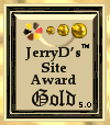 JerryD's Gold Award
Dimensions: 110 x 114
Size: 4.82 KB
Site is now Closed